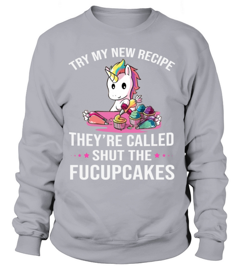 Try my new recipe The are called shut the fucupcakes Sweatshirt Unisex