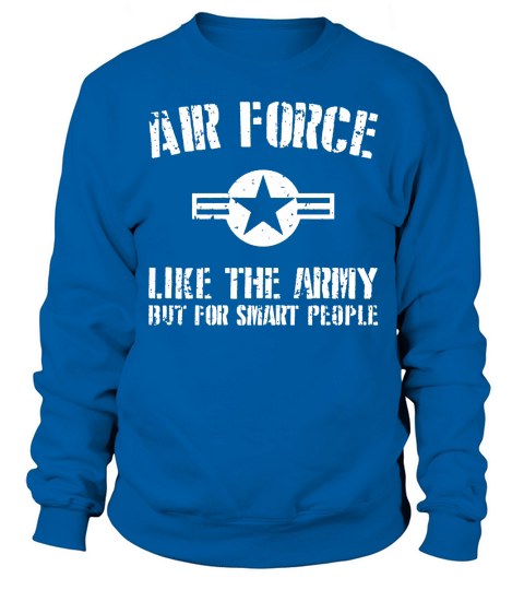 US Air Force like The Army But For Smart People Shirt Sweatshirt Unisex