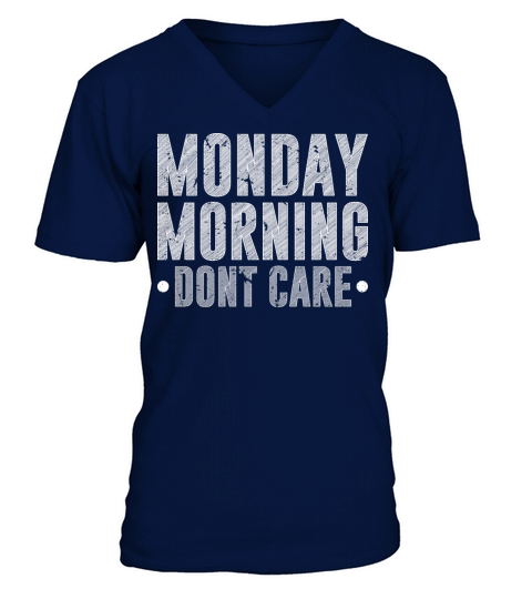 Monday Morning Dont Care Retired Humor Reitrement V-Neck T-shirt