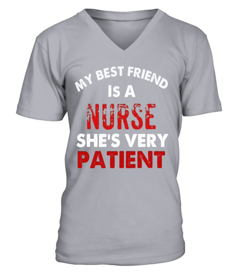My Best Friend Is A Nurse Shes Very Patient T Shirt V-Neck T-shirt