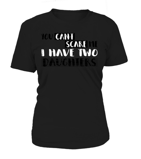 Mens You Cant Scare Me I Have Two Daughters T-Shirt Fathers Day Women's T-Shirt
