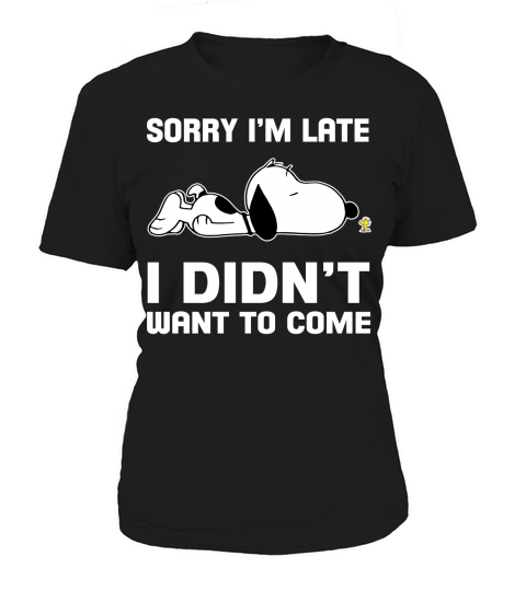 Snoopy Sorry Im Late I didnt want to come Women's T-Shirt