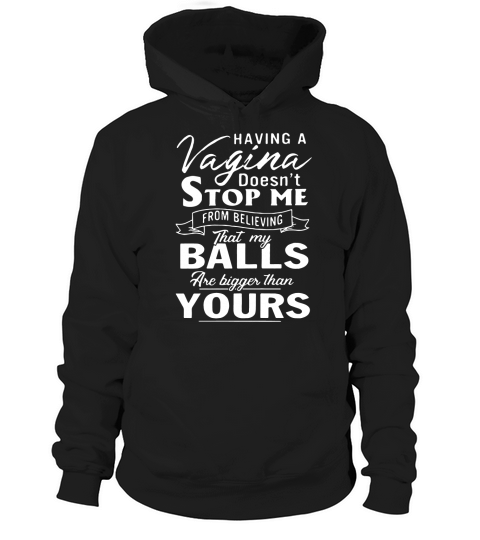 Having a Vagina doesnt stop Me from believing that My balls Hoodie Unisex