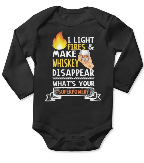 I LIGHT FIRES AND MAKE WHISKEY DISAPPEAR, WHATS YOUR SUPERPOWER T SHIRT Long Sleeve Baby One-Piece