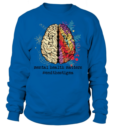 Mental Health Matters End The Stigma Mental Health Sweatshirt Unisex