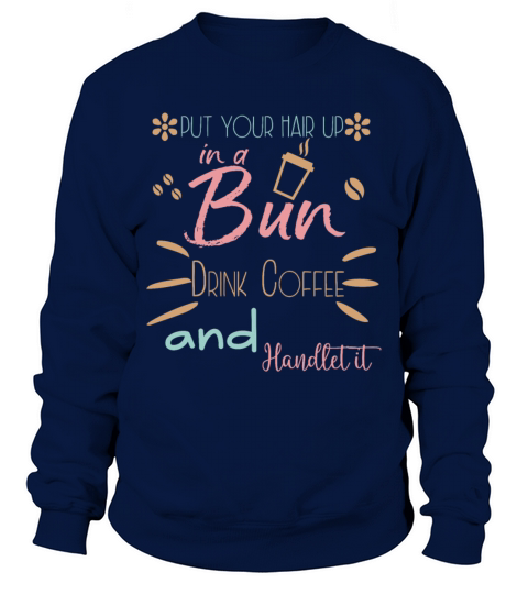 Put Your Hair Up In A Bun Drink Coffee Funny Quote Sweatshirt Unisex