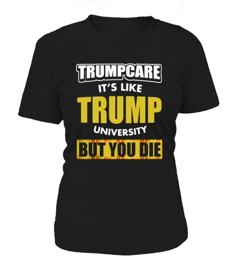 Anti TrumpCare Its Like Trump University But You Die Shirts Women's T-Shirt