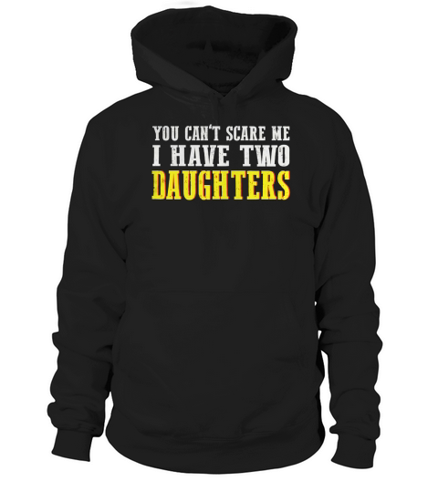 Mens YOU CANT SCARE ME I HAVE Two DAUGHTERS Hoodie Unisex