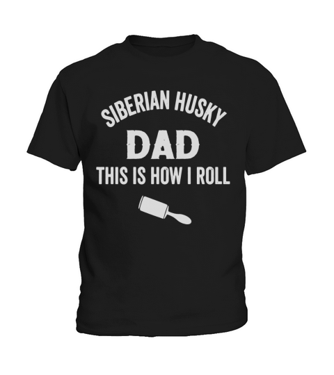 Siberian Husky Dad This Is How I Roll T-Shirt Dog Hair Tee Kids T-Shirt