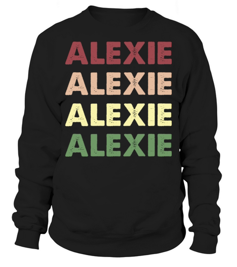 Alexie Shirt - Funny Personalized Name Alexie Sweatshirt Unisex
