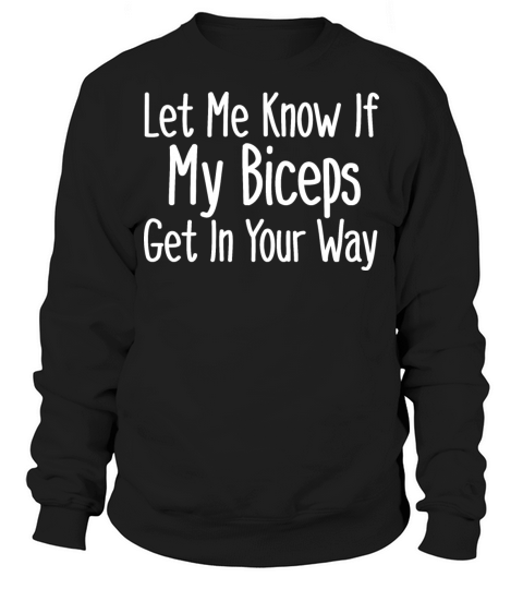 Let Me Know If My Biceps Get In Your Way Sweatshirt Unisex