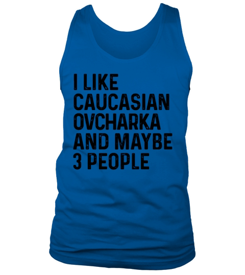 I Like Caucasian Ovcharka And Maybe 3 People Dog Tank Top Unisex