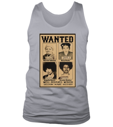 Wanted Well Behaved Women Seldom Make History shirt Tank Top Unisex