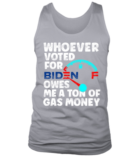 Whoever Voted For Biden Owes Me A Ton Of Gas Money Tank Top Unisex