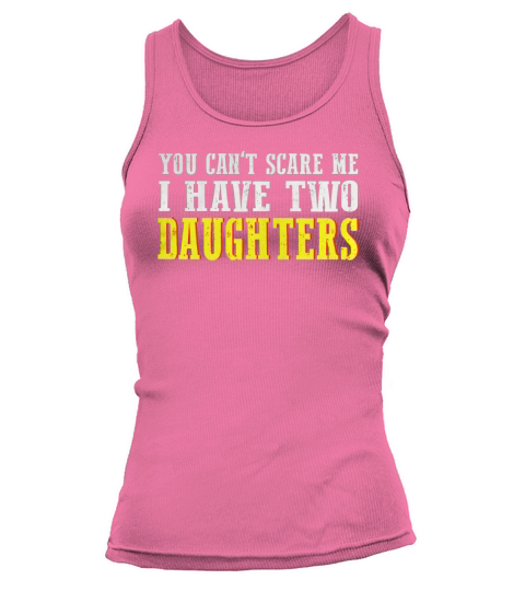 Mens YOU CANT SCARE ME I HAVE Two DAUGHTERS Tank top Woman
