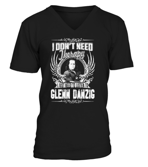 I Dont Need Therapy i Just Need To Listen To Glenn Danzig TShirt V-Neck T-shirt