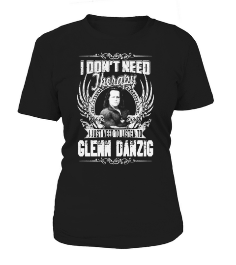 I Dont Need Therapy i Just Need To Listen To Glenn Danzig TShirt Women's T-Shirt