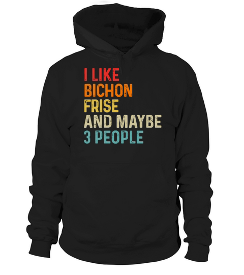 I Like Bichon Frise And Maybe 3 People Dog Lover Hoodie Unisex