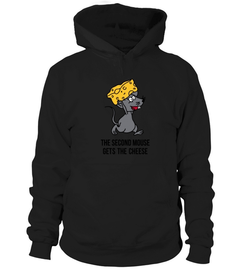The Second Mouse Gets The Cheese tshirt Hoodie Unisex