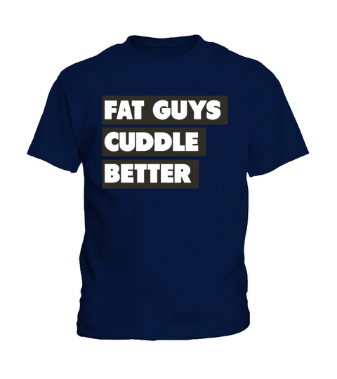 Fat guys cuddle better T-Shirt Kids T-Shirt