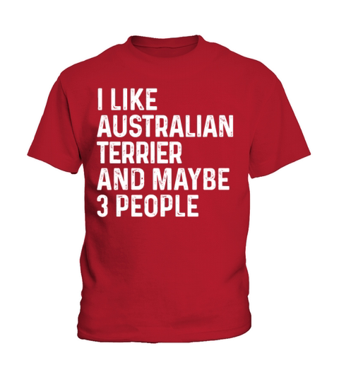 I Like Australian Terrier And Maybe 3 People Dog Kids T-Shirt