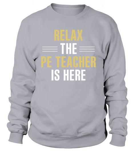 Relax The PE Teacher Is Here Funny T Shirt Sweatshirt Unisex