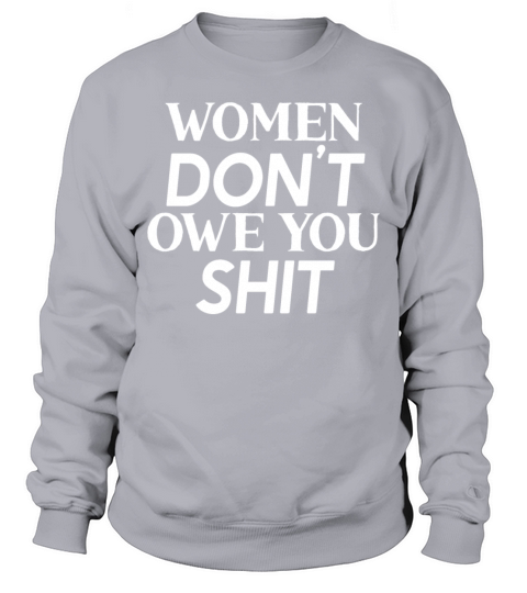 Women Dont Owe You Shit Women Empowerment Sweatshirt Unisex