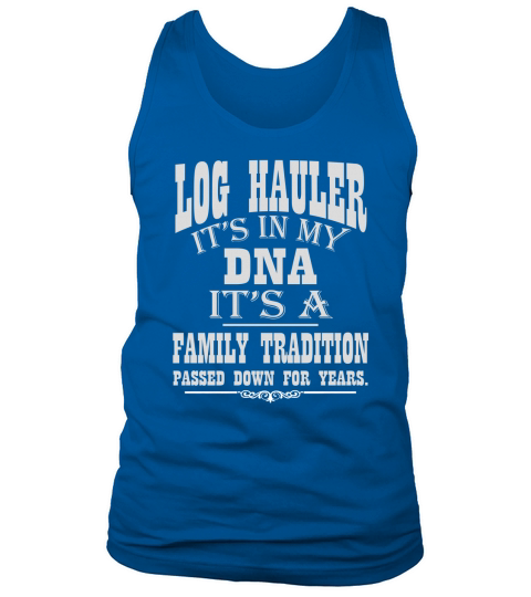 LOG HAULER - ITS IN MY DNA T SHIRT Tank Top Unisex