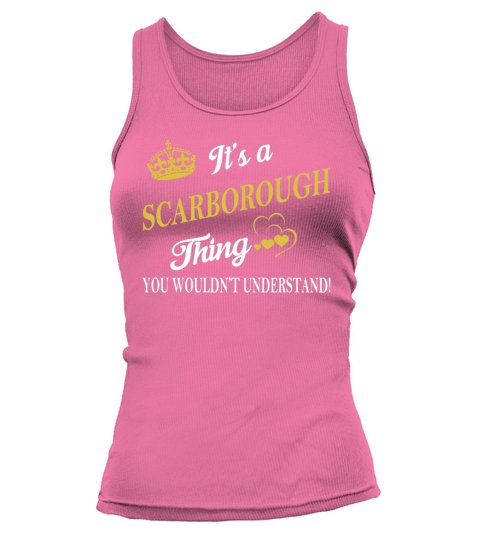 SCARBOROUGH Shirts - Its a SCARBOROUGH Thing You Wouldnt Understand Name Shirts Tank top Woman