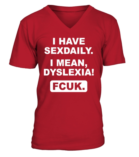 I Have Sexdaily I Mean Dyslexia Fcuk Funny Sarcasm V-Neck T-shirt