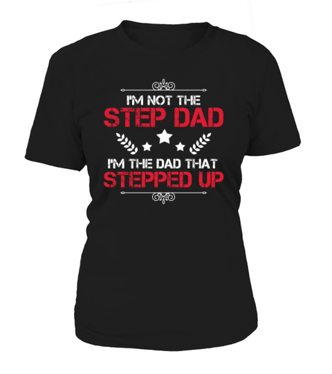 Im Not The Step Dad Im The Dad That Stepped Up Women's T-Shirt