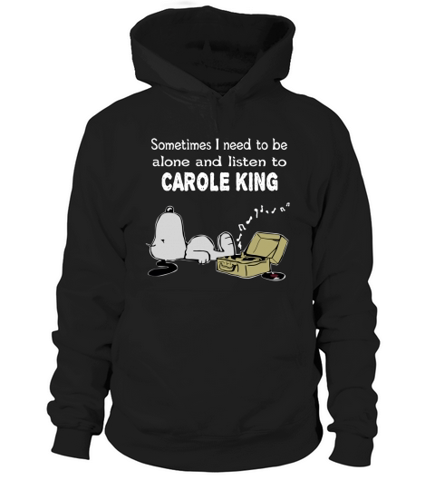 Sometimes I need to be alone and listen to Carole King Hoodie Unisex