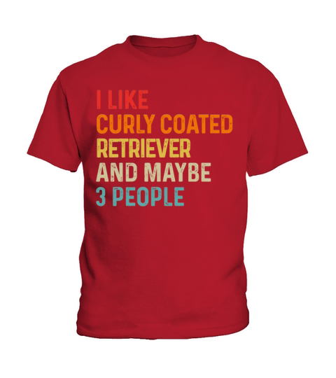 I Like Curly Coated Retriever And Maybe 3 People Kids T-Shirt