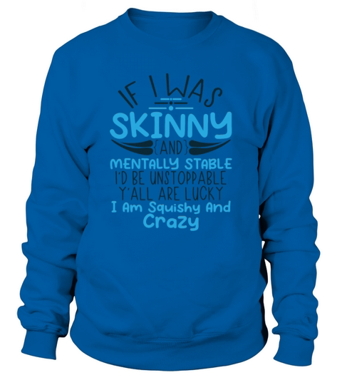 If I Was Skinny And Mentally Stable Sweatshirt Unisex