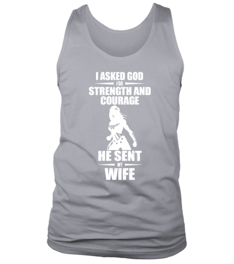I ASKED GOD FOR STRENGTH AND COURAGE. HE SENT ME MY WIFE Tank Top Unisex