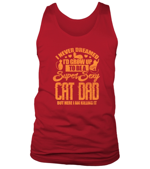 I Never Dreamed Id Grow Up To Be A Sexy Cat Dad Tank Top Unisex