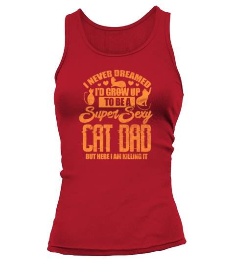 I Never Dreamed Id Grow Up To Be A Sexy Cat Dad Tank top Woman