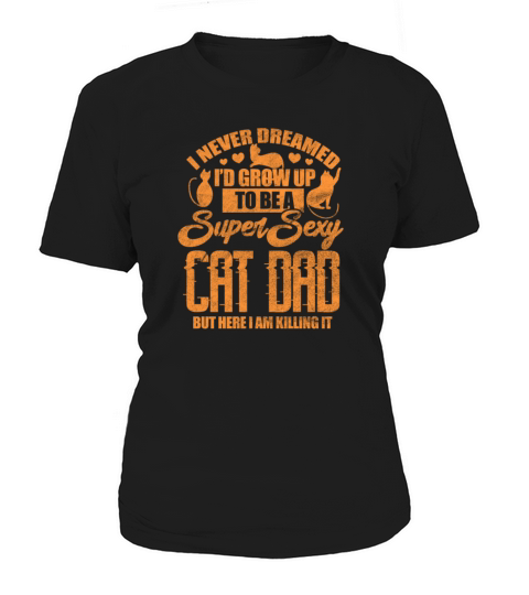 I Never Dreamed Id Grow Up To Be A Sexy Cat Dad Women's T-Shirt