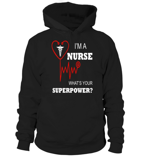 IM A NURSE WHATS YOUR SUPERPOWER T SHIRT Hoodie Unisex