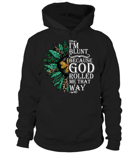 Im blunt because god rolled me that way Hoodie Unisex