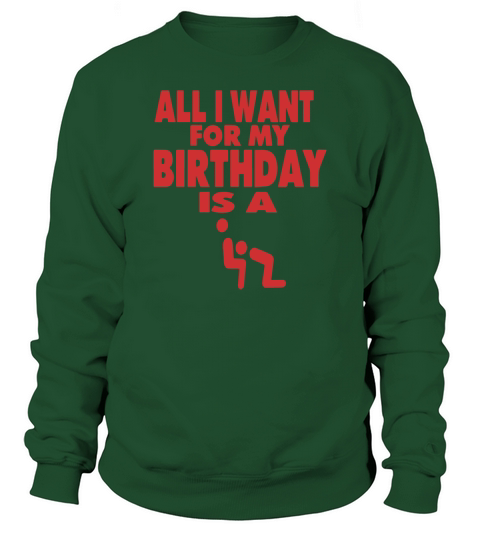ALL I WANT FOR MY BIRTHDAY IS A BLOWJOB Sweatshirt Unisex
