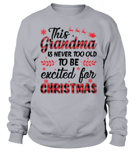 Grandma Is Never Too Old Be Excited For Christmas Sweatshirt Unisex