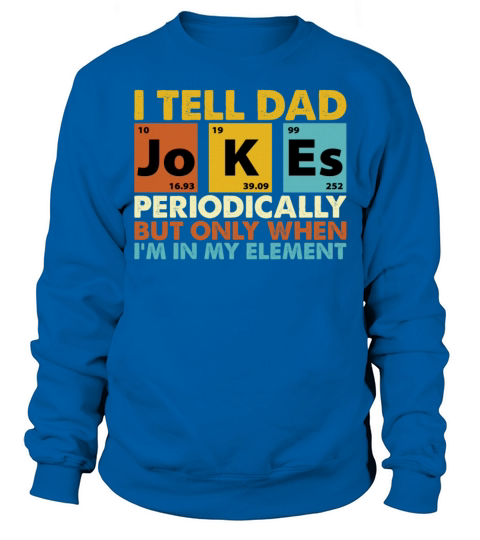 I Tell Dad Jokes Periodic Table Elements Funny Sweatshirt Unisex