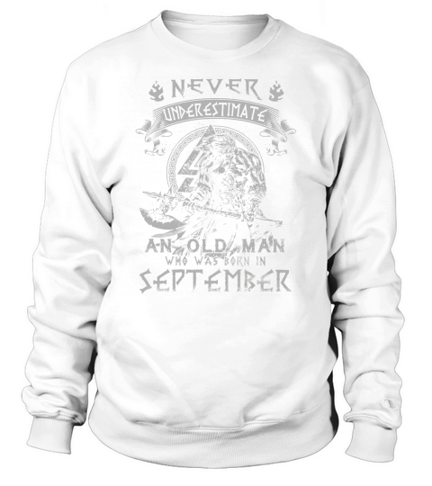 Never underestimate an old man who was born in September Sweatshirt Unisex