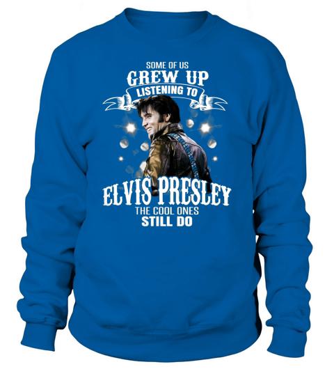 Some of us listening to elvis presley the cool ones still do shirt Sweatshirt Unisex