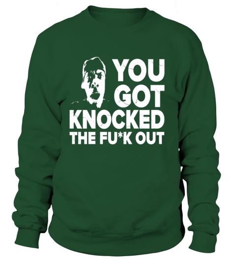 You Got Knocked The F*** Out! Tshirt Sweatshirt Unisex