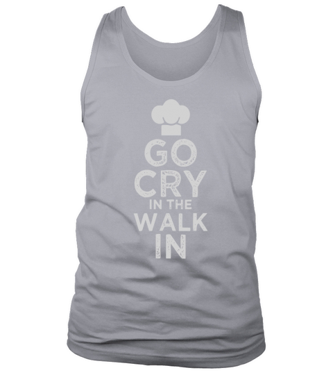 Go cry in the walk in T Shirt - Chef T Shirt Cooking T Shirt Tank Top Unisex