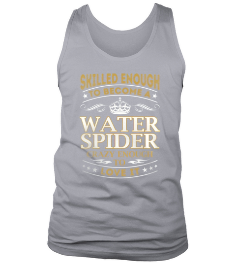 Skilled Enough to Become a Water Spider Crazy Enough to Love It Job Shirts Tank Top Unisex