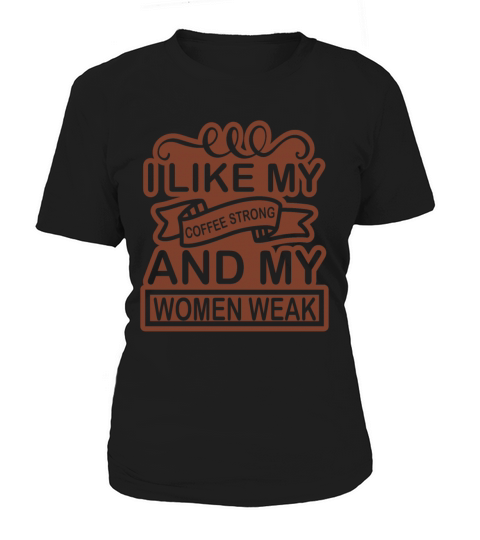 I Like My Coffee strong and my women weak Women's T-Shirt