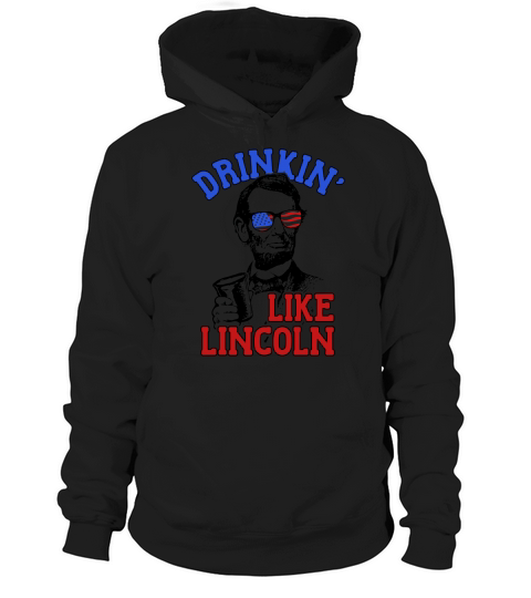 Drinking Like Abe Lincoln 4th July Independence Day Shirt Hoodie Unisex